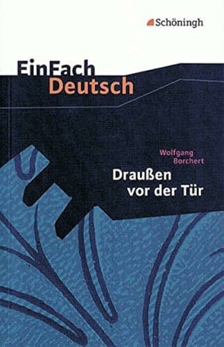 EinFach Deutsch Textausgaben: Wolfgang Borchert: Draußen vor der Tür: Ein Stück, das kein Theater spielen und kein Publikum sehen will. Klassen 8 - 10