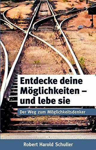 Entdecke deine Möglichkeiten - und lebe sie: Der Weg zum Möglichkeitsdenker