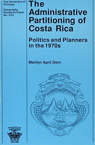 The Administrative Partitioning of Costa Rica: Politics and Planners in the 1970s (University of Chicago Geography Research Papers)