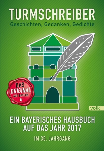 Turmschreiber - Geschichten, Gedanken, Gedichte: Ein bayerisches Hausbuch auf das Jahr 2017. Im 35.