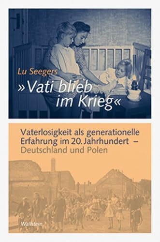 »Vati blieb im Krieg«: Vaterlosigkeit als generationelle Erfahrung im 20. Jahrhundert – Deutschland und Polen (Göttinger Studien zur ... "Generationengeschichte")
