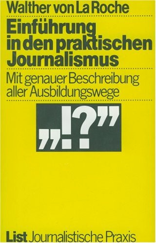 Einführung in den praktischen Journalismus. Mit genauer Beschreibung der Ausbildungswege. Deutschland, Österreich, Schweiz