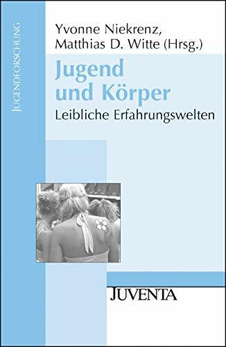 Jugend und Körper: Leibliche Erfahrungswelten (Jugendforschung)