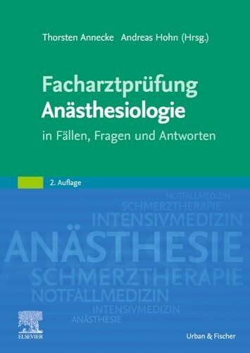 Facharztprüfung Anästhesiologie: in Fällen, Fragen und Antworten Facharztprüfung Anästhesiologie: in Fällen, Fragen und Antworten