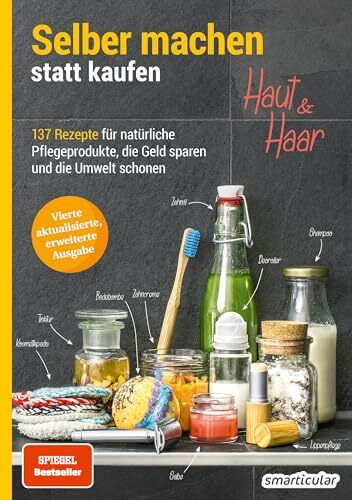 Selber machen statt kaufen - Haut und Haar: 137 Rezepte für natürliche Pflegeprodukte, die Geld sparen und die Umwelt schonen