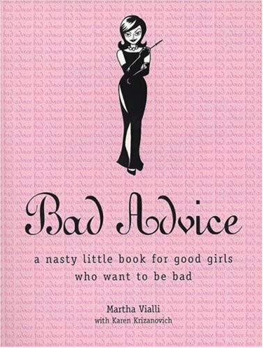 Bad Advice: A Nasty Little Book for Good Girls Who Want to Be Bad