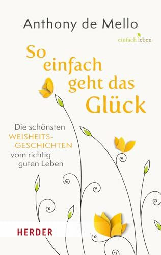 So einfach geht das Glück: Die schönsten Weisheitsgeschichten vom richtig guten Leben