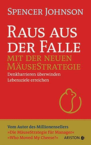 Raus aus der Falle mit der neuen Mäusestrategie: Denkbarrieren überwinden, Lebensziele erreichen - Vom Autor des Millionensellers »Die Mäusestrategie für Manager« – »Who Moved My Cheese?«