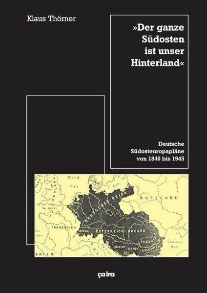 "Der ganze Südosten ist unser Hinterland": Deutsche Südosteuropapläne von 1840-1945