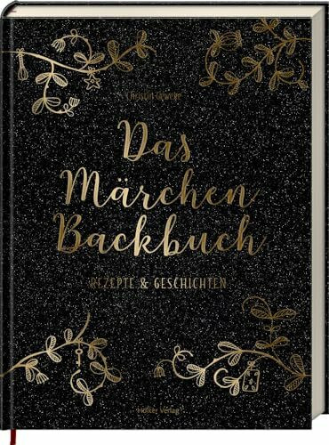 Das Märchen-Backbuch: Rezepte & Geschichten - Über 60 Backrezepte zu den schönsten Märchen von "Hänsel und Gretel" bis "Die Prinzessin auf der Erbse"