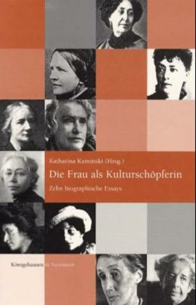 Die Frau als Kulturschöpferin: Zehn biographische Essays: Zehn biograpische Essays