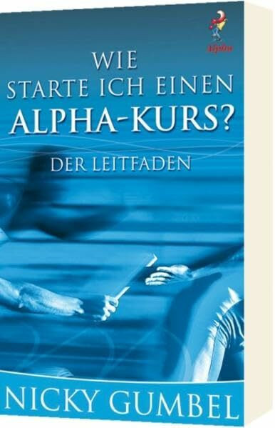 Wie starte ich einen Alpha-Kurs?*: Der Leitfaden.