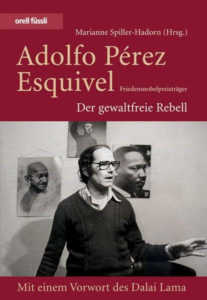 Adolfo Perez Esquivel. Der gewaltfreie Rebell: Der gewaltfreie Rebell. Mit e. Vorw. d. Dalai Lama