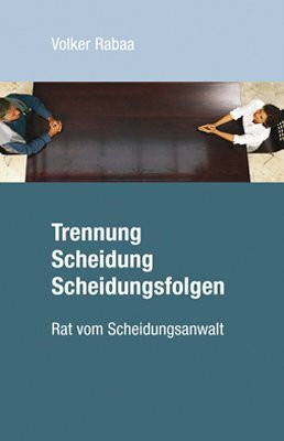 Trennung, Scheidung, Scheidungsfolgen: Rat vom Scheidungsanwalt