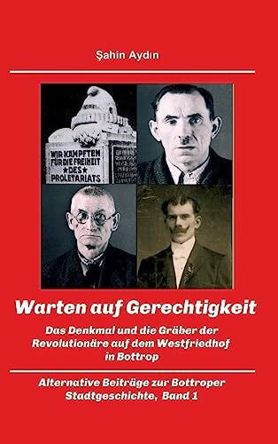 Warten auf Gerechtigkeit: Das Denkmal und die Gräber der Revolutionäre auf dem Westfriedhof in Bottrop (Band 1)