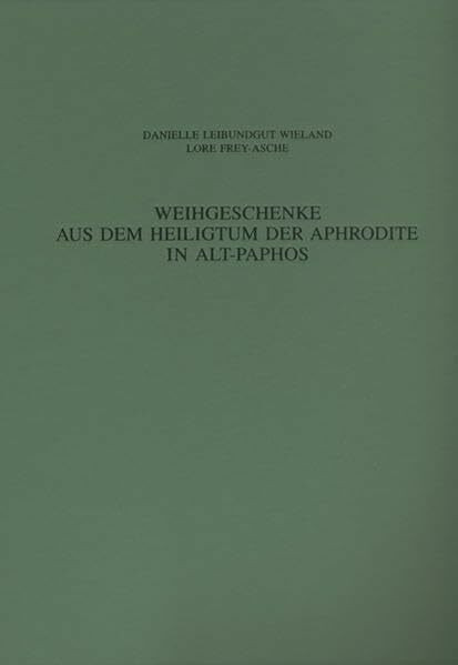 Weihgeschenke aus dem Heiligtum der Aphrodite in Alt-Paphos: Terrakotten, Skulpturen und andere figürliche Kleinvotive (Ausgrabungen in Alt-Paphos auf Cypern, Band 7)