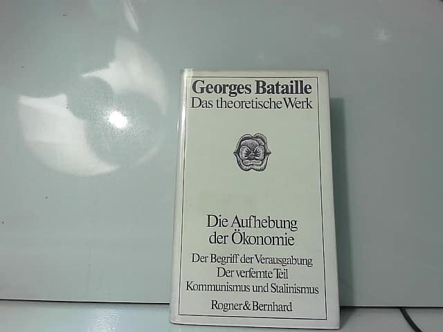 Die Aufhebung der Ökonomie (Der Begriff der Verausgabnug, Der verfemte Teil, Kommunismus und Stalinismus) (Das theoretische Werk) Die Aufhebung der Ökonomie (Der Begriff der Verausgabnug, Der verfemte Teil, Kommunismus und Stalinismus) (Das theoretische Werk)