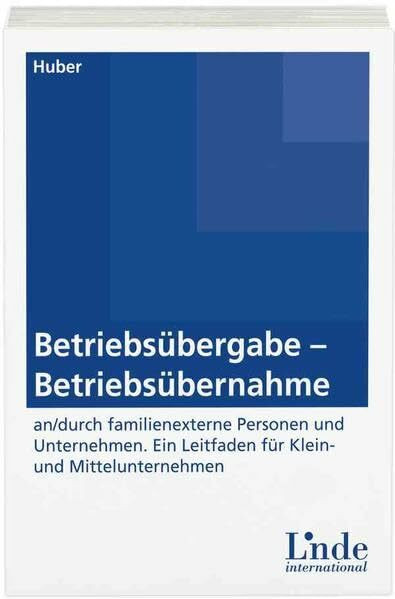 Betriebsübergabe-Betriebsübernahme: an/durch familienexterne Personen und Unternehmen. Ein Leitfaden für Klein- und Mittelunternehmen