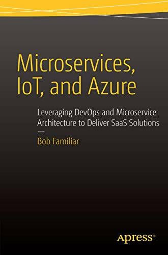 Microservices, IoT and Azure: Leveraging DevOps and Microservice Architecture to deliver SaaS Solutions