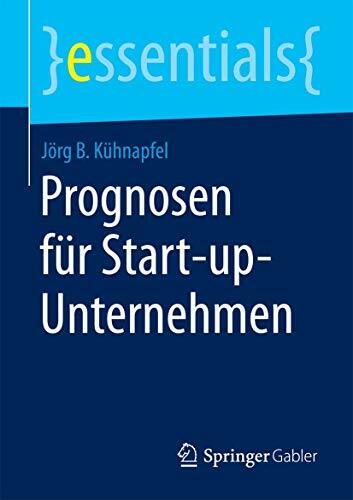 Prognosen für Start-up-Unternehmen (essentials) Prognosen für Start-up-Unternehmen (essentials)