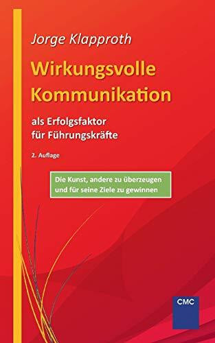 Wirkungsvolle Kommunikation als Erfolgsfaktor für Führungskräfte: Die Kunst, andere zu überzeugen und für seine Ziele zu gewinnen