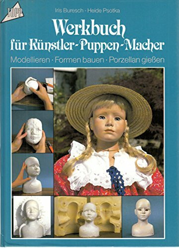 Werkbuch für Künstler-Puppen-Macher: Modellieren, Formen bauen, Porzellangiessen