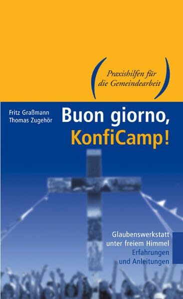 Buon giorno, KonfiCamp: Glaubenswerkstatt unter freiem Himmel. Erfahrungen und Anleitungen (Praxishilfen für die Gemeindearbeit)