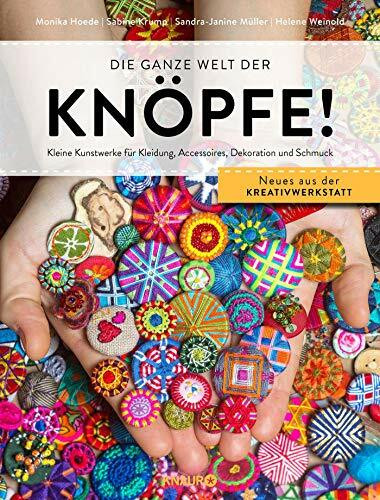 Die ganze Welt der Knöpfe!: Kleine Kunstwerke für Kleidung, Accessoires, Dekoration und Schmuck