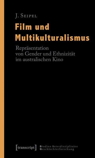 Film und Multikulturalismus: Repräsentation von Gender und Ethnizität im australischen Kino (Studien Interdisziplinäre Geschlechterforschung)
