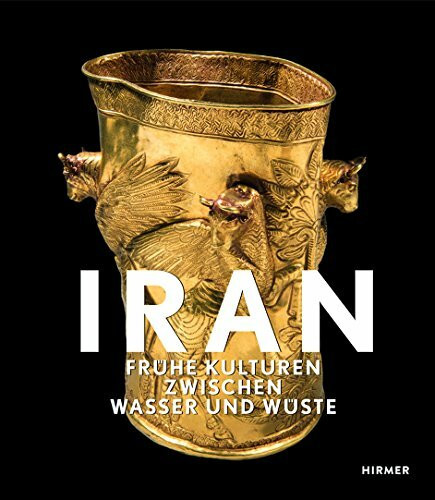 Iran: Frühe Kulturen zwischen Wasser und Wüste