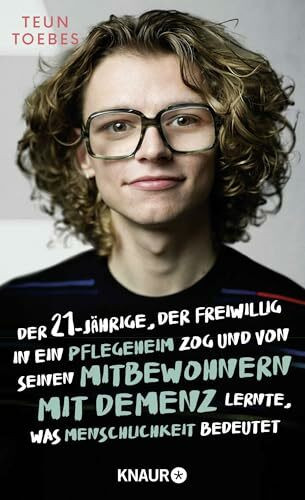 Der Einundzwanzigjährige, der freiwillig in ein Pflegeheim zog und von seinen Mitbewohnern mit Demenz lernte, was Menschlichkeit bedeutet: Der Bestseller zum Pflege-Notstand