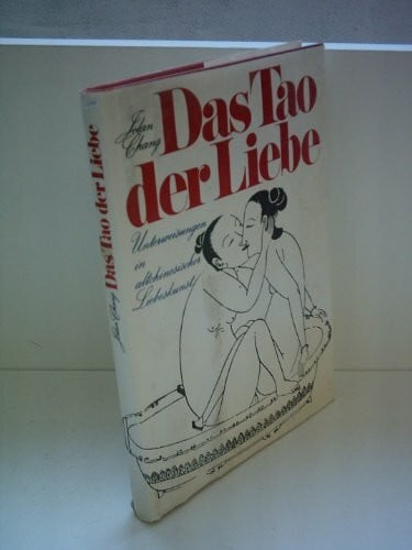 Das Tao der Liebe: Unterweisungen in altchinesischer Liebeskunst