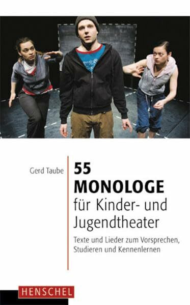 55 Monologe für Kinder- und Jugendtheater: Texte und Lieder zum Vorsprechen, Studieren und Kennenlernen