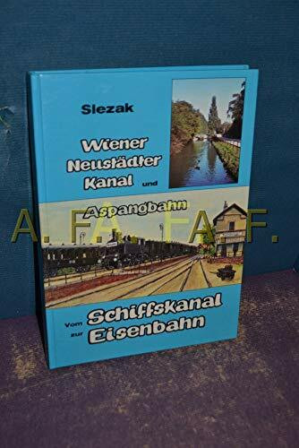 Vom Schiffskanal zur Eisenbahn. Wiener Neustädter Kanal und Aspangbahn