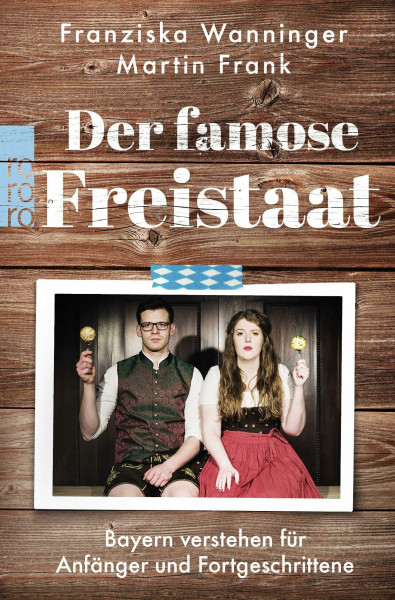 Der famose Freistaat: Bayern verstehen für Anfänger und Fortgeschrittene