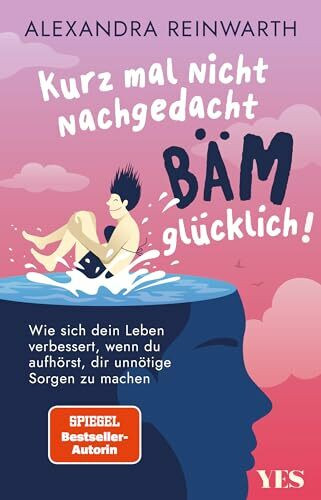 Kurz mal nicht nachgedacht - bäm - glücklich!: Wie sich dein Leben verbessert, wenn du aufhörst, dir unnötige Sorgen zu machen