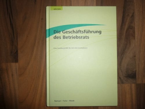 Die Geschäftsführung des Betriebsrats: Eine Handlungshilfe für Betriebsratsmitglieder