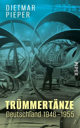 Trümmertänze: Deutschland 1946–1955: Ein historischer Blick auf Deutschlands Neuanfang nach dem Krieg