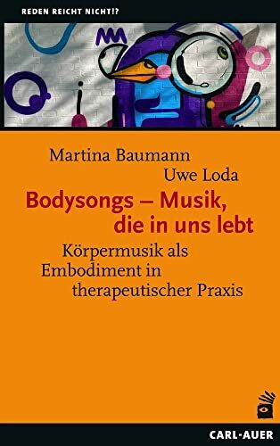 Bodysongs – Musik, die in uns lebt: Körpermusik als Embodiment in therapeutischer Praxis (Reden reicht nicht!?)