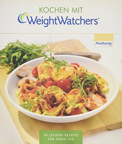 Kochen mit Weight Watchers: 90 leckere Rezepte für jeden Tag nach dem ProPoints® Plan