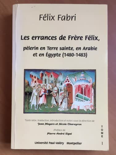 Les errances de frère Félix, pélerin en Terre Sainte, en Arabie et en Egypte (1480-1483): Tome 1, Premier et deuxième traités