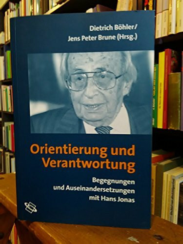 Orientierung und Verantwortung: Begegnungen und Auseinandersetzungen mit Hans Jonas