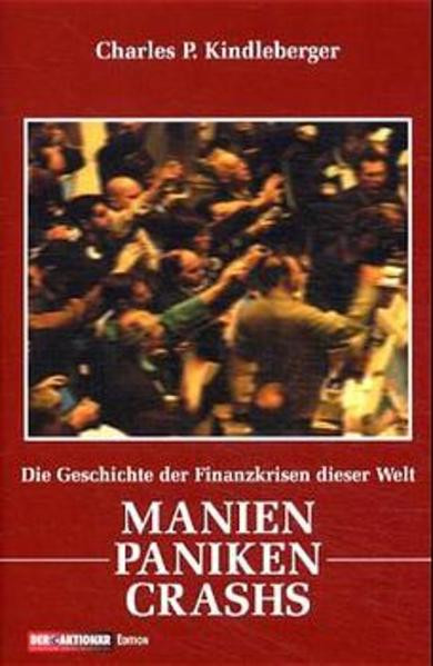 Manien - Paniken - Crashs: Die Geschichte der Finanzkrisen dieser Welt