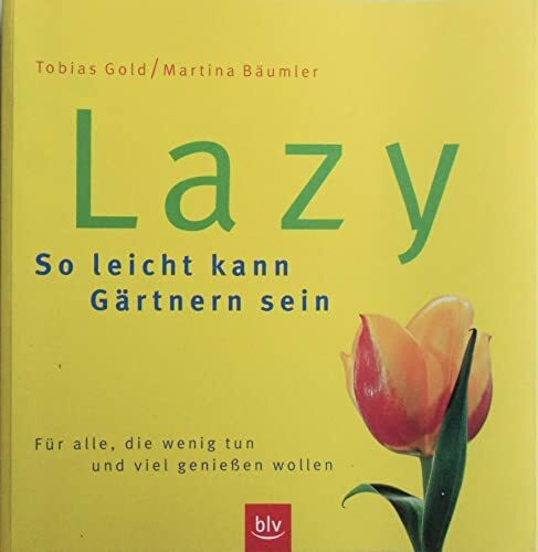 Lazy - So leicht kann Gärtnern sein. Für alle, die wenig tun und viel genießen wollen.