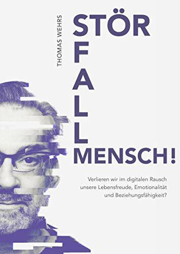 Störfall Mensch! Verlieren wir im digitalen Rausch unsere Lebensfreude, Emotionalität und Beziehungsfähigkeit?