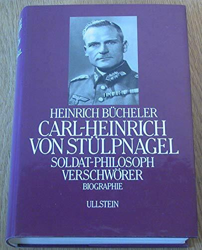 Carl- Heinrich von Stülpnagel. Soldat - Philosoph - Verschwörer