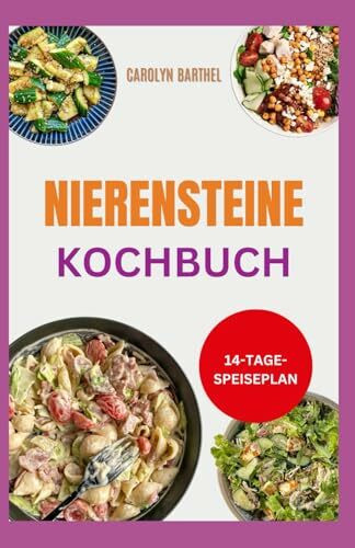 Nierensteine Kochbuch: Entzündungshemmende Diätrezepte mit niedrigem Natrium- und Oxalatgehalt zur Behandlung von Nierensteinen