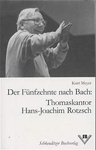 Der Fünfzehnte nach Bach: Thomaskantor Hans-Joachim Rotzsch: Biographie