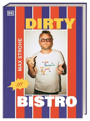 Dirty Bistro: Das Debüt-Kochbuch von Max Strohe - Querkopf der Spitzengastronomie. Mit vielen Rezepten, von rebellisch bis raffiniert