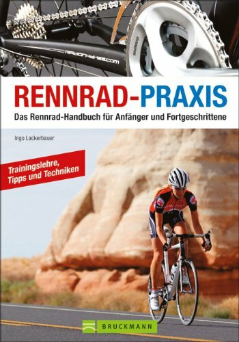 Rennrad-Praxis: Das Rennrad-Handbuch für Anfänger und Fortgeschrittene: Das Rennrad-Handbuch für Anfänger und Fortgeschrittene. Trainingslehre, Tipps und Techniken